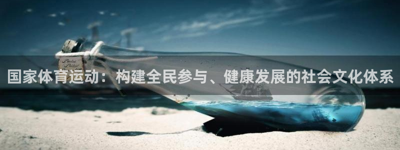 帮k1体育在线登录：国家体育运动：构建全民参与、健康发展的社会文化体系