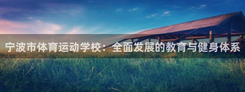 k1体育棋牌网址：宁波市体育运动学校：全面发展的教育与健身体系